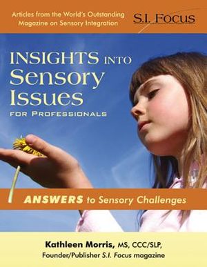 Insights Into Sensory Issues for Professionals: Outstanding Articles from the Pages of S.I. Focus Magazine image number 0