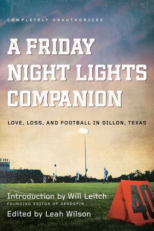 A Friday Night Lights Companion: Love, Loss, and Football in Dillon, Texas image number 0