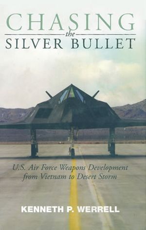 Chasing the Silver Bullet: U.S. Air Force Weapons Development from Vietnam to Desert Storm image number 0