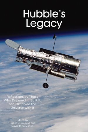 Hubble's Legacy: Reflections by Those Who Dreamed It, Built It, and Observed the Universe with It image number 0