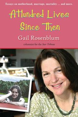 A Hundred Lives Since Then: Essays on Motherhood, Marriage, Mortality... and More image number 0