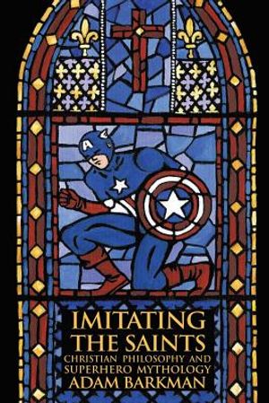 Imitating the Saints: Christian Philosophy and Superhero Mythology image number 0