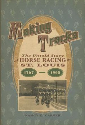 Making Tracks: The Untold Story of Horse Racing in St. Louis, 1767-1905 image number 0