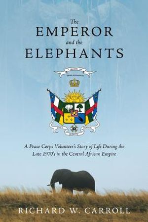 The Emperor and the Elephants: A Peace Corps Volunteer's Story of Life During the Late 1970s in the Central African Empire image number 0