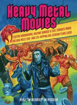 Heavy Metal Movies: Guitar Barbarians, Mutant Bimbos & Cult Zombies Amok in the 666 Most Ear- And Eye-Ripping Big-Scream Films Ever! image number 0