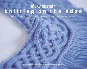 Knitting on the Edge: Ribs, Ruffles, Lace, Fringes, Flora, Points & Picots: The Essential Collection of 350 Decorative Borders image number 0