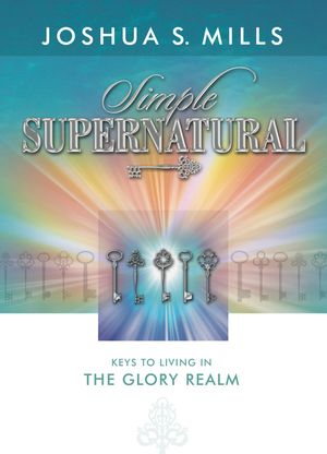 Simple Supernatural: Keys to Living in the Glory Realm image number 0