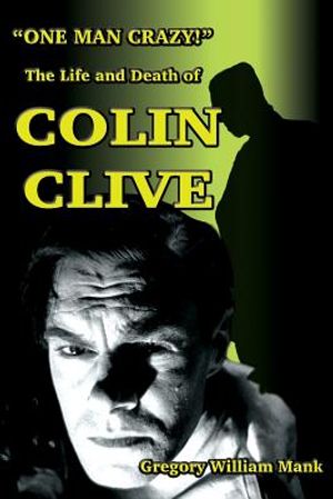 One Man Crazy ... ! The Life and Death of Colin Clive; Hollywood's Dr. Frankenstein image number 0