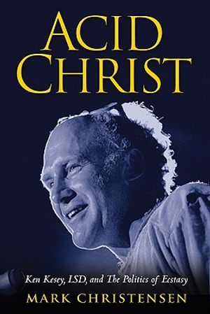 Acid Christ: Ken Kesey, LSD, and the Politics of Ecstasy image number 0