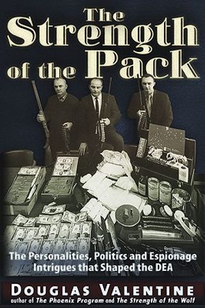 The Strength of the Pack: The Personalities, Politics and Espionage Intrigues That Shaped the DEA image number 0