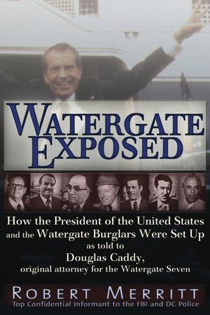 Watergate Exposed: How the President of the United States and the Watergate Burglars Were Set Up as Told to Douglas Caddy, Original Attor image number 0