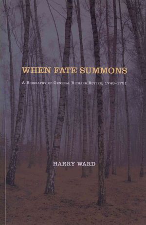 When Fate Summons: A Biography of General Richard Butler, 1743-1791 image number 0