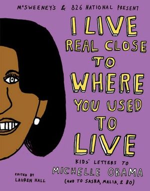 I Live Real Close to Where You Used to Live: Kids' Letters to Michelle Obama (and to Sasha, Malia, and Bo) image number 0