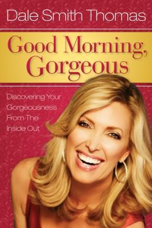 Good Morning Gorgeous: Discovering Your Gorgeousness from the Inside Out image number 0