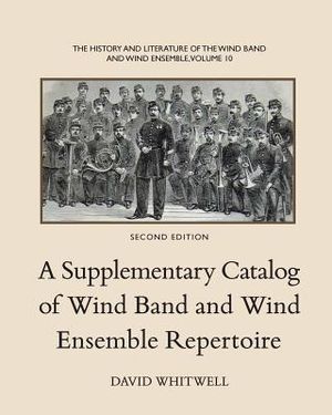 The History and Literature of the Wind Band and Wind Ensemble: A Supplementary Catalog of Wind Band and Wind Ensemble Repertoire image number 0