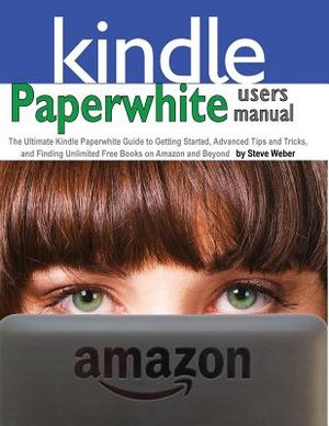 Paperwhite Users Manual: The Ultimate Kindle Paperwhite Guide to Getting Started, Advanced Tips and Tricks, and Finding Unlimited Free Books on image number 0