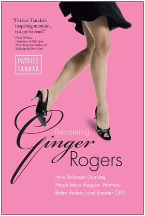 Becoming Ginger Rogers: How Ballroom Dancing Made Me a Happier Woman, Better Partner, and Smarter CEO image number 0