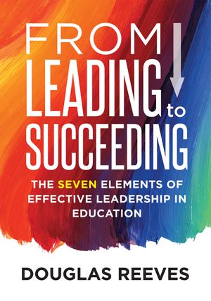 From Leading to Succeeding: The Seven Elements of Effective Leadership in Education (a Change Readiness Assessment Tool for School Initiatives) image number 0