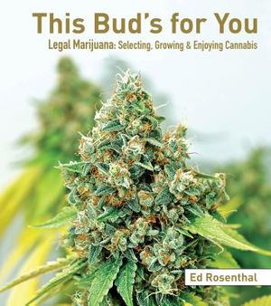 This Bud's for You: Legal Marijuana: Selecting, Growing & Enjoying Cannabis image number 0