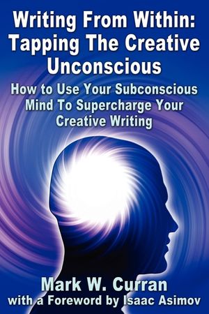 Writing from Within: Tapping the Creative Unconscious: How to Use Your Subconscious Mind to Supercharge Your Creative Writing image number 0