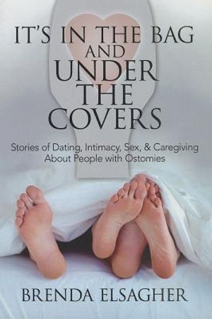 It's in the Bag and Under the Covers: Stories of Dating, Intimacy, Sex, & Caregiving about People with Ostomies image number 0
