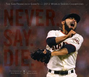 Never. Say. Die.: The 2012 World Championship San Francisco Giants image number 0
