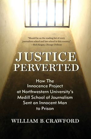 Justice Perverted: How The Innocence Project at Northwestern University's Medill School of Journalism Sent an Innocent Man to Prison image number 0