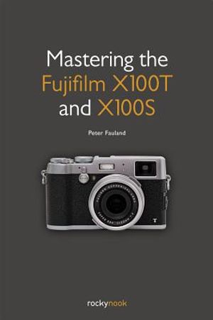 Mastering the Fujifilm X100T and X100S image number 0