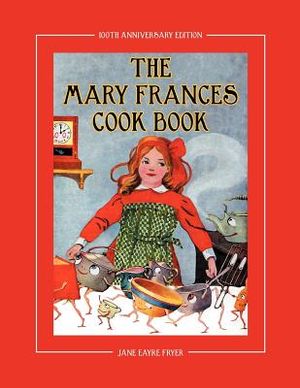 The Mary Frances Cook Book 100th Anniversary Edition: A Children's Story-Instruction Cookbook with Bonus Patterns for Child's Apron and Cooking Cap image number 0