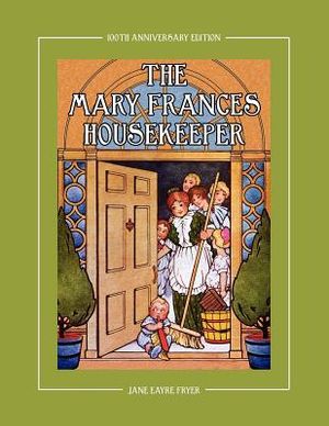 The Mary Frances Housekeeper 100th Anniversary Edition: A Story-Instruction Housekeeping Book with Paper Dolls, Doll House Plans and Patterns for Chil image number 0