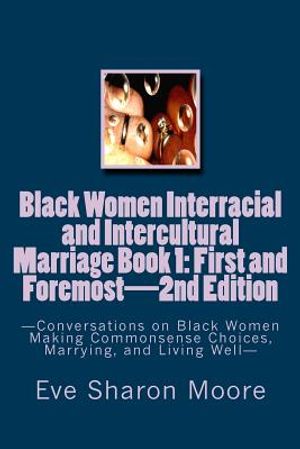 Black Women Interracial and Intercultural Marriage Book 1: First and Foremost 2nd Edition: Conversations on Black Women Making Commonsense Choices, Ma image number 0