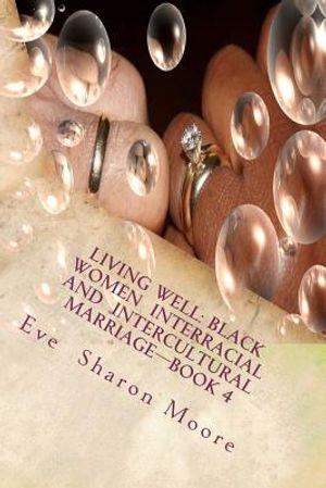 Living Well: Black Women Interracial and Intercultural Marriage-Book 4: Black Women Marrying Multiculturally and Living Well: How t image number 0