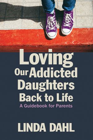 Loving Our Addicted Daughters Back to Life: A Guidebook for Parents image number 0