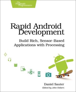 Rapid Android Development: Build Rich, Sensor-Based Applications with Processing image number 0