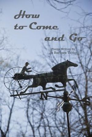 How to Come and Go: Poems Written By Jo Barbara Taylor image number 0