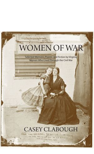 Women of War: Selected Memoirs, Poems, and Fiction by Virginia Women Who Lived Through the Civil War image number 0