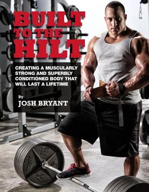 Built To The Hilt: Creating A Muscularly Strong And Superbly Conditioned Body That Will Last A Lifetime image number 0