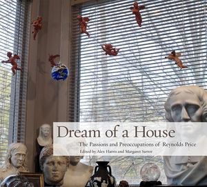 Dream of a House: The Passions and Preoccupations of Reynolds Price image number 0