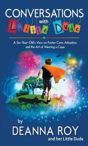 Conversations with Little Dude: A Six-Year-Old's View on Foster Care, Adoption, and the Art of Wearing a Cape image number 0