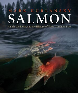 Salmon: A Fish, the Earth, and the History of Their Common Fate image number 0
