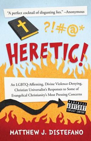 Heretic!: An LGBTQ-Affirming, Divine Violence-Denying, Christian Universalist's Responses to Some of Evangelical Christianity's image number 0