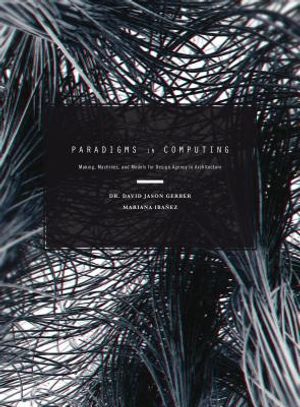 Paradigms in Computing: Making, Machines, and Models for Design Agency in Architecture image number 0