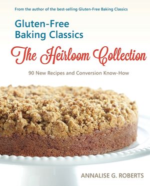 Gluten-Free Baking Classics-The Heirloom Collection: 90 New Recipes and Conversion Know-How image number 0