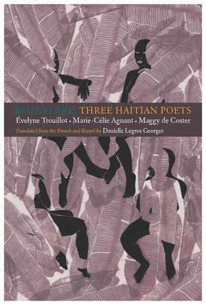 Blue Flare: Three Contemporary Haitian Poets: &Eacute;velyne Trouillot, Marie-Celie Agnant, Maggy de Coster image number 0