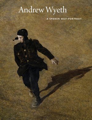 Andrew Wyeth: A Spoken Self-Portrait: Selected and Arranged by Richard Meryman from Recorded Conversations with the Artist, 1964-2007 image number 0