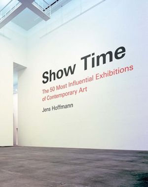 Show Time: The 50 Most Influential Exhibitions of Contemporary Art image number 0