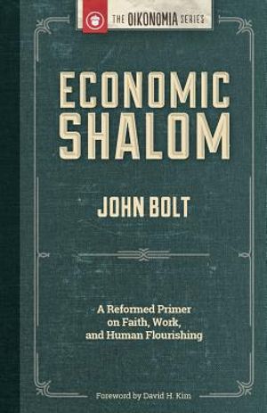 Economic Shalom: A Reformed Primer on Faith, Work, and Human Flourishing image number 0