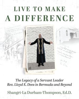 Live to Make a Difference: The Legacy of a Servant Leader Rev. Lloyd E. Dees in Bermuda and Beyond image number 0