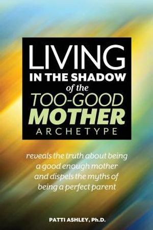 Living in the Shadow of the Too-Good Mother Archetype image number 0