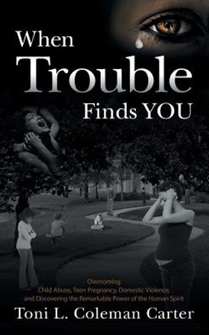When Trouble Finds You: Overcoming Child Abuse, Teen Pregnancy, Domestic Violence, and Discovering the Remarkable Power of the Human Spirit image number 0